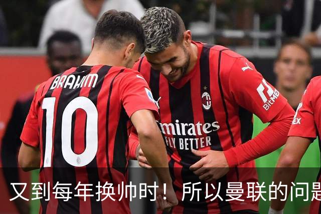 又到每年换帅时！所以曼联的问题，到底是主帅还是球员？